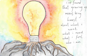 I've found growing up means being honest. About what I want. What I need. What I feel. Who I am.