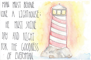 Man must behave like a lighthouse; he must shine day and night for the goodness of everyman.
