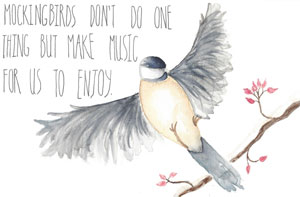 Mockingbirds don't do one thing but make music for us to enjoy.